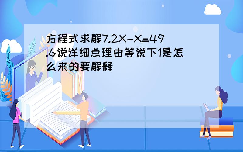 方程式求解7.2X-X=49.6说详细点理由等说下1是怎么来的要解释