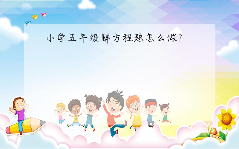 小学五年级解方程题怎么做?