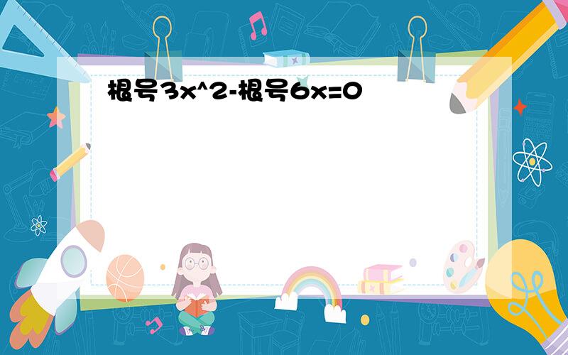 根号3x^2-根号6x=0