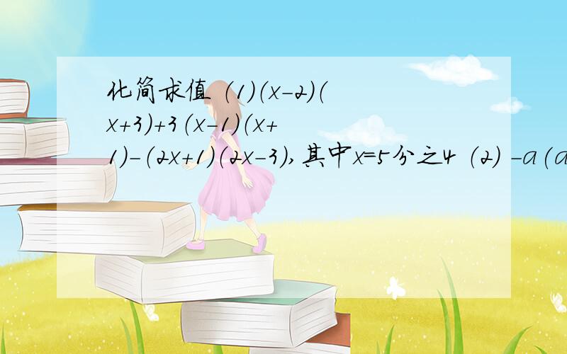 化简求值 （1）（x-2）（x+3）+3（x-1）（x+1）-（2x+1）（2x-3）,其中x=5分之4 （2) -a(a 1.计算 （1）化简求值 （1）（x-2）（x+3）+3（x-1）（x+1）-（2x+1）（2x-3）,其中x=5分之4 （2)  -a(a^2-2ab-b^2)-b(ab+2