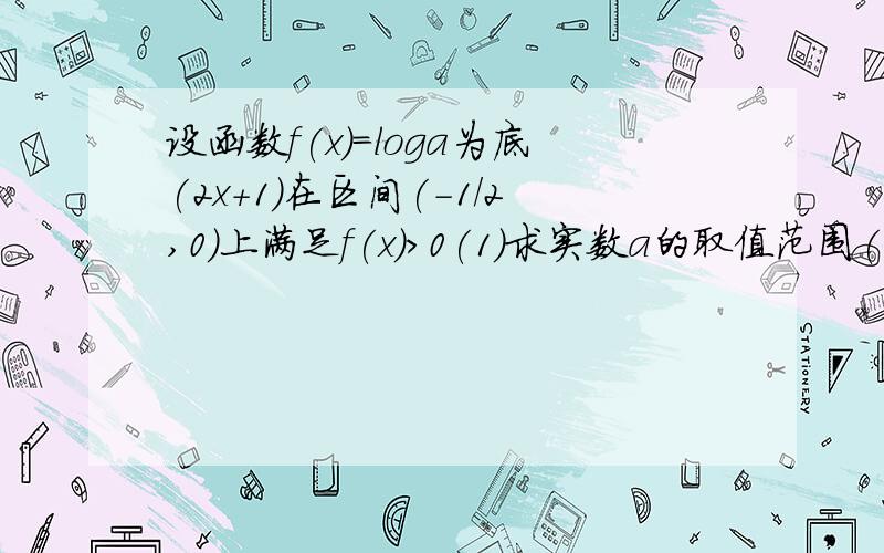 设函数f(x)=loga为底(2x+1)在区间(-1/2,0)上满足f(x)>0(1)求实数a的取值范围(2)求函数f(x)的单调区间(3)解不等式f(x)>0