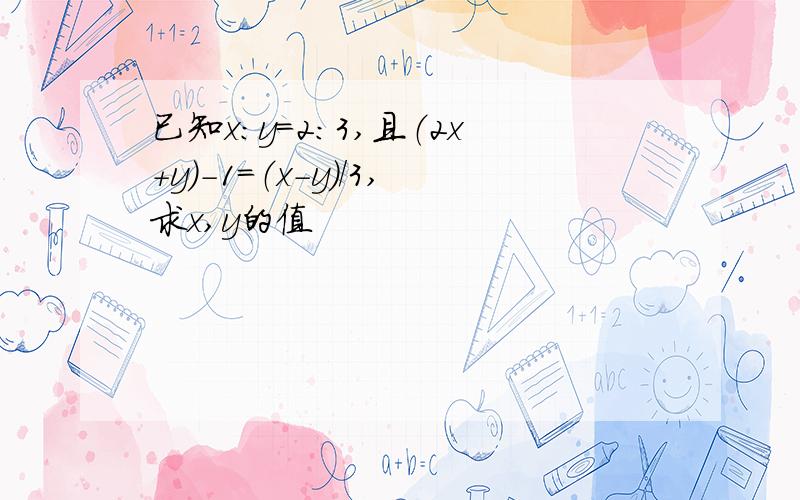 已知x：y=2:3,且（2x+y）-1=（x-y）/3,求x,y的值