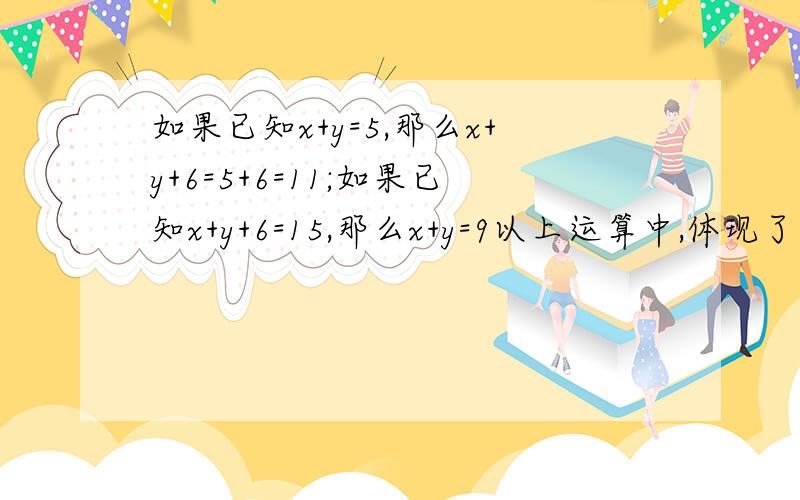 如果已知x+y=5,那么x+y+6=5+6=11;如果已知x+y+6=15,那么x+y=9以上运算中,体现了整体思想,可以吧x+y看成3x+4y-6x-1-y=0那么x-y= ——已知a+b=A,ab=A+2008,1-2(a+ab)+(ab-2b)=3A,你能确定a+b与ab的值,如果能求出值补题