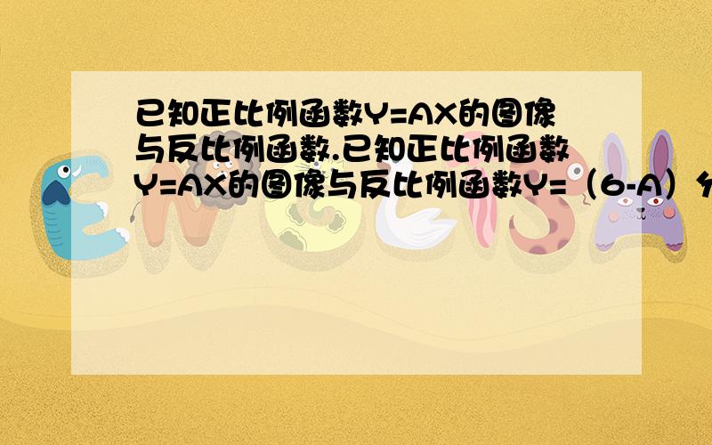 已知正比例函数Y=AX的图像与反比例函数.已知正比例函数Y=AX的图像与反比例函数Y=（6-A）分之X的图像有一个交点的横坐标是1,求他们两个交点的坐标.