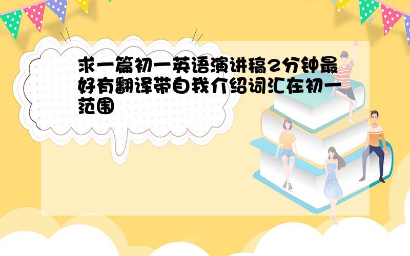 求一篇初一英语演讲稿2分钟最好有翻译带自我介绍词汇在初一范围