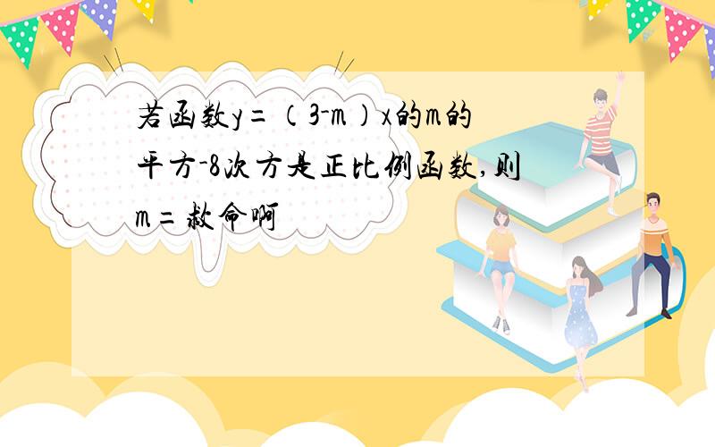 若函数y=（3-m）x的m的平方-8次方是正比例函数,则m=救命啊