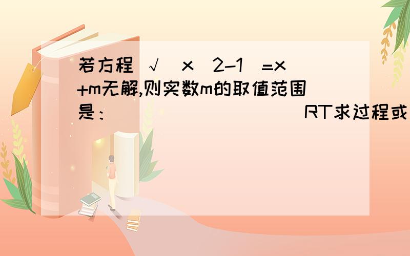 若方程 √(x^2-1)=x+m无解,则实数m的取值范围是：__________RT求过程或思路答案：m