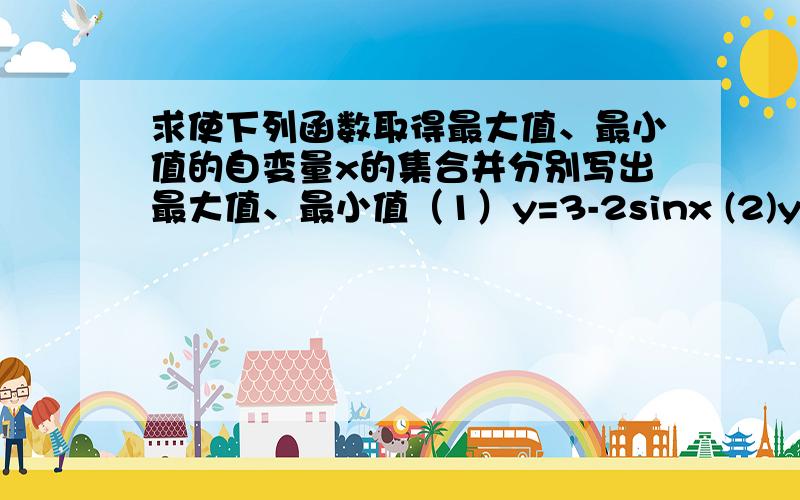 求使下列函数取得最大值、最小值的自变量x的集合并分别写出最大值、最小值（1）y=3-2sinx (2)y=sinx/3