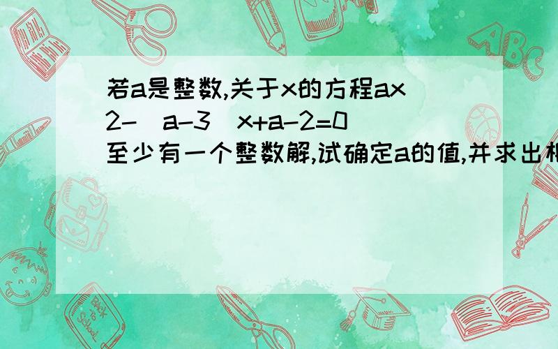 若a是整数,关于x的方程ax2-(a-3)x+a-2=0至少有一个整数解,试确定a的值,并求出相应方程的整数解用根的判别式解