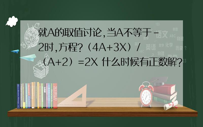 就A的取值讨论,当A不等于-2时,方程?（4A+3X）/（A+2）=2X 什么时候有正数解?