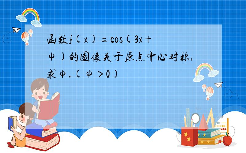 函数f(x)=cos(3x+ψ)的图像关于原点中心对称,求ψ,(ψ＞0)