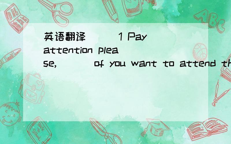 英语翻译( ) 1 Pay attention please,___ of you want to attend the party?A.who B.which C.whom D.what( ) 2 --___ did you sleep last night?--I stayed up too late to go to sleep.A.How B.When C.Why D.Where