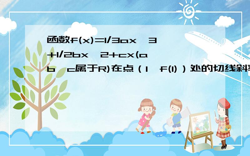 函数f(x)=1/3ax^3+1/2bx^2+cx(a,b,c属于R)在点（1,f(1)）处的切线斜率为-a/2,且a>2c>b(1)证明：-2