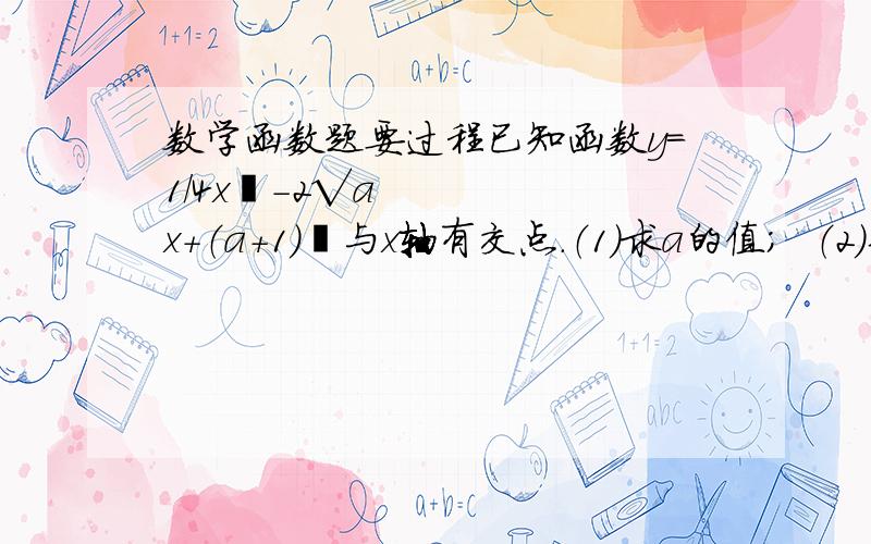 数学函数题要过程已知函数y=1/4x²-2√ax+（a+1）²与x轴有交点.（1）求a的值;  （2）若函数y=mx²+（1-m）x-ax与x轴有交点的横坐标根均为整数,求整数的值.