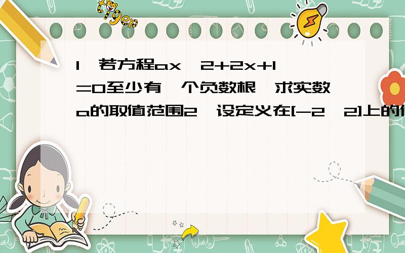 1、若方程ax^2+2x+1=0至少有一个负数根,求实数a的取值范围2、设定义在[-2,2]上的偶函数f(x)在区间[0,2]上单调递减,若f(1-m)