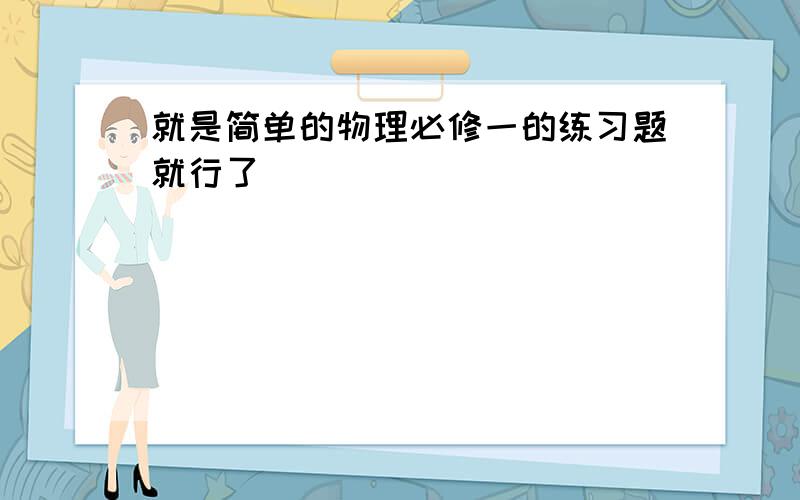 就是简单的物理必修一的练习题就行了