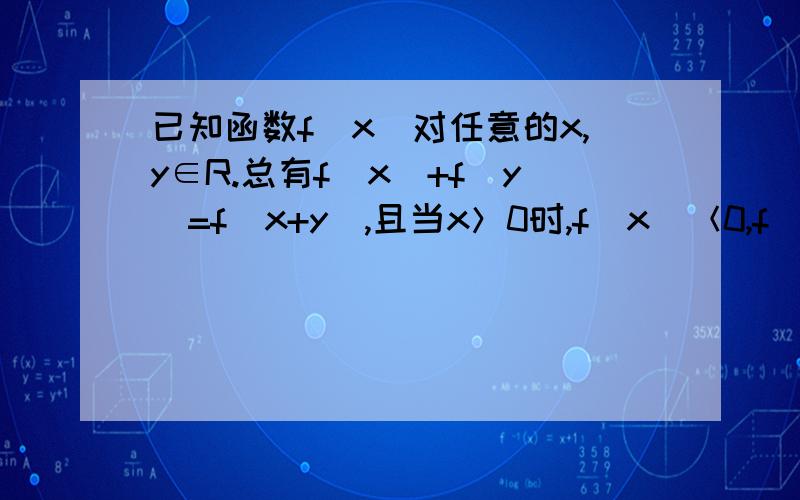 已知函数f(x)对任意的x,y∈R.总有f(x)+f(y)=f(x+y),且当x＞0时,f(x)＜0,f(-1)=2 （1）求证；f(x)是奇函数.（2）求证；f(x)在R上是减函数.（3）求函数f(x)在区间[-3,3]上的最大值和最小值.