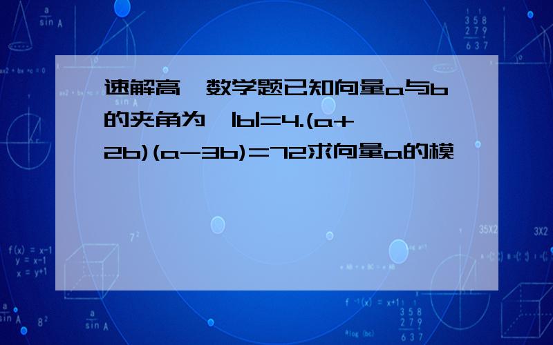 速解高一数学题已知向量a与b的夹角为,|b|=4.(a+2b)(a-3b)=72求向量a的模