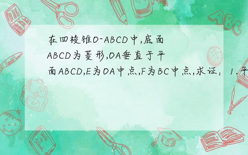 在四棱锥O-ABCD中,底面ABCD为菱形,OA垂直于平面ABCD,E为OA中点,F为BC中点,求证：1.平面BDO垂直于平面ACO2.EF//平面OCD