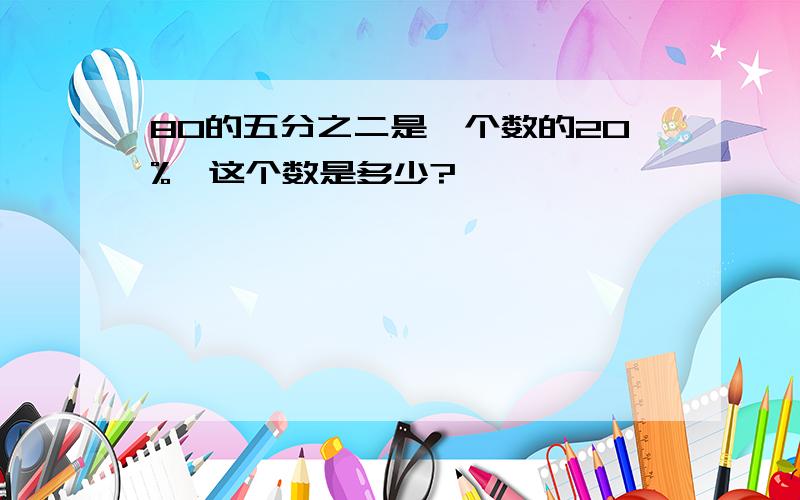 80的五分之二是一个数的20%,这个数是多少?