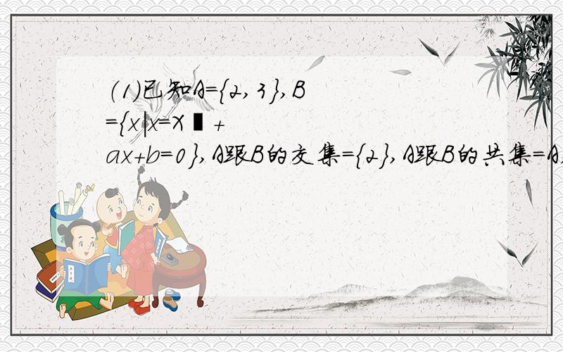 （1）已知A={2,3},B={x|x=X²+ax+b=0},A跟B的交集={2},A跟B的共集=A,求a+b的值.（2）已知函数y=f（x）的定义域为[0,2],则y=f（2x-1）的定义域为?（3）已知f(x)=2/3^x-1 +m是奇函数 中文表达就是2除以3的x次