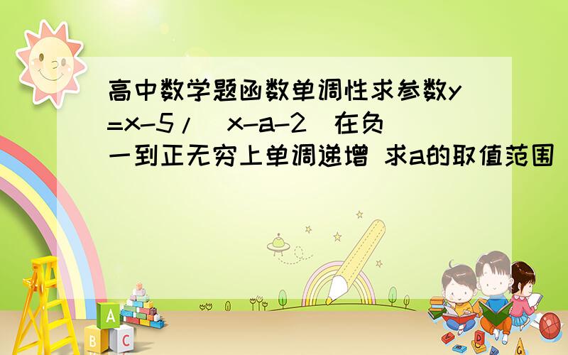 高中数学题函数单调性求参数y=x-5/（x-a-2）在负一到正无穷上单调递增 求a的取值范围