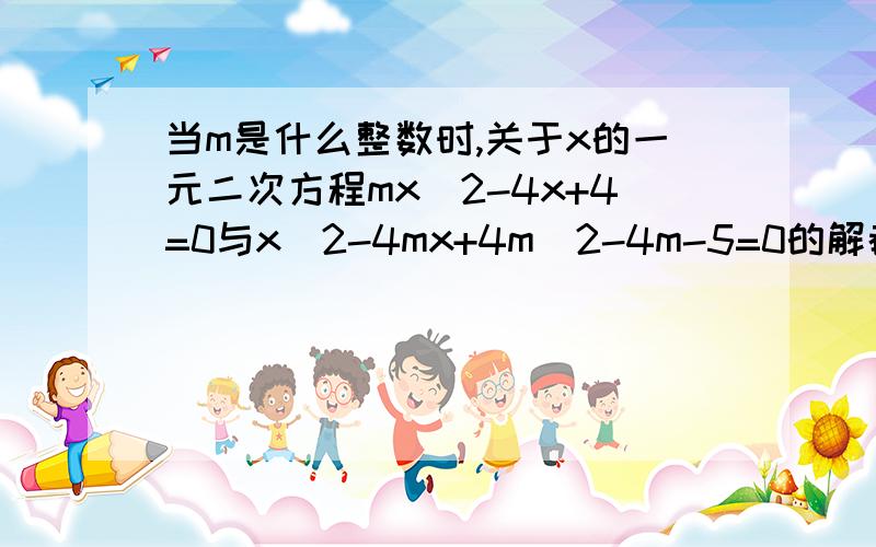 当m是什么整数时,关于x的一元二次方程mx^2-4x+4=0与x^2-4mx+4m^2-4m-5=0的解都是整数为什么x=-1要舍去呢？