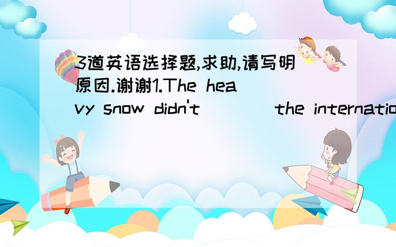 3道英语选择题,求助,请写明原因.谢谢1.The heavy snow didn't (   )the international airlines.A.pay attention toB.add toC.make a differenceD.keep to2.These cabbages(   )well because they(   )nice.A.look;sellB.sell;are lookedC.sell;lookD.ar