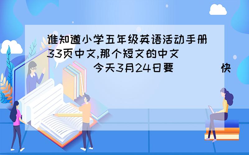 谁知道小学五年级英语活动手册33页中文,那个短文的中文`````今天3月24日要````快````跪求``````是五年级下册`````