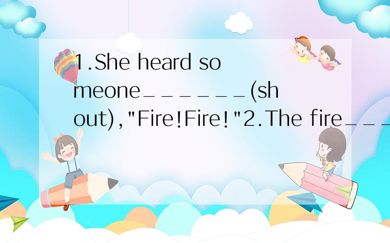 1.She heard someone______(shout),