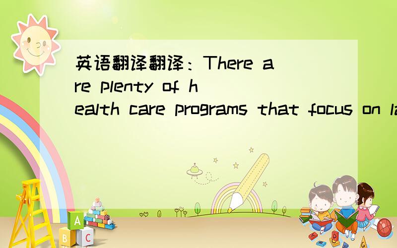 英语翻译翻译：There are plenty of health care programs that focus on lab tech training and lead to lucrative health care careers.尤其是后半句.