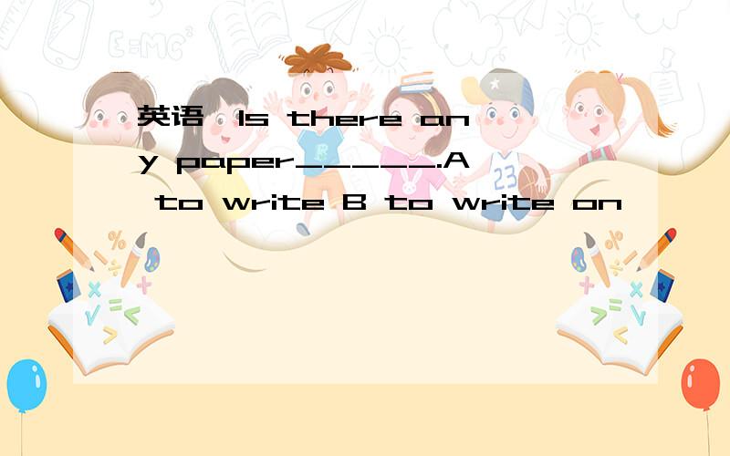 英语,Is there any paper_____.A to write B to write on
