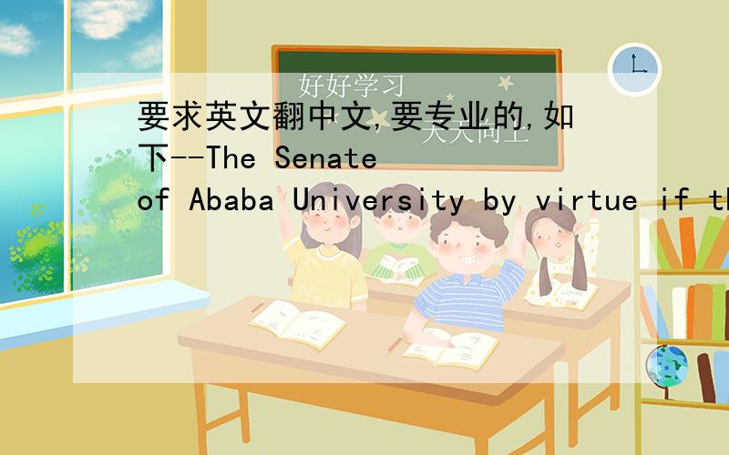 要求英文翻中文,要专业的,如下--The Senate of Ababa University by virtue if the powers vested in it by the Council of Ministers regulations No.113/1993 hereby to:DIPLOMA in COMMERCE (in Human Resource Management)with all honours,privileges