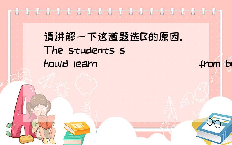 请讲解一下这道题选B的原因.The students should learn _________from books ________ from life.A so,as B both,and C either,or D neither,no