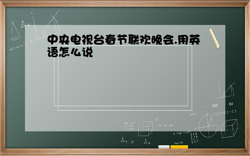 中央电视台春节联欢晚会.用英语怎么说