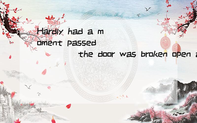 Hardly had a moment passed _____ the door was broken open and the 3 burglars rushed into the house.A.when B.after C.before D.sinceMaggie _____ her love and hope you'll get better soon.A.tells B.sends C.brings D.deliversHe is welcome to the gathering,