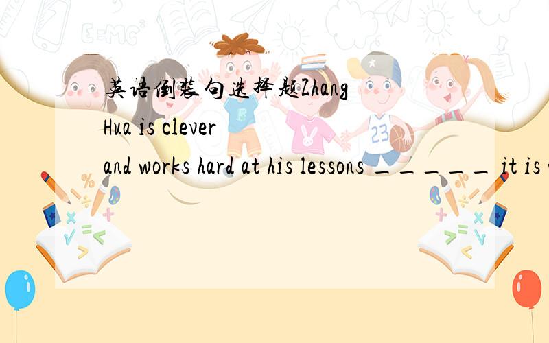 英语倒装句选择题Zhang Hua is clever and works hard at his lessons _____ it is with Li Ming 为啥是这样的,