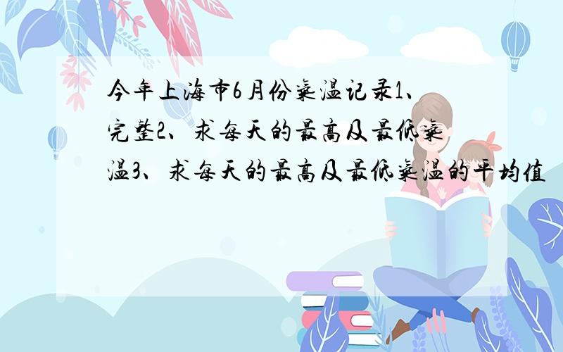 今年上海市6月份气温记录1、完整2、求每天的最高及最低气温3、求每天的最高及最低气温的平均值