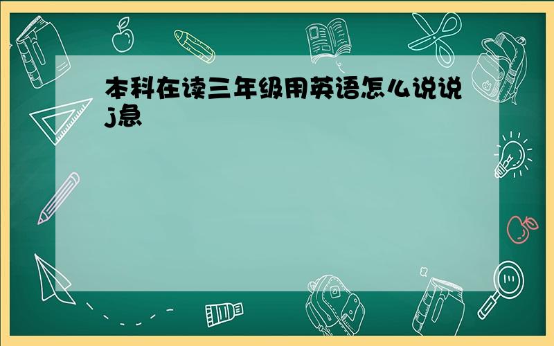 本科在读三年级用英语怎么说说j急