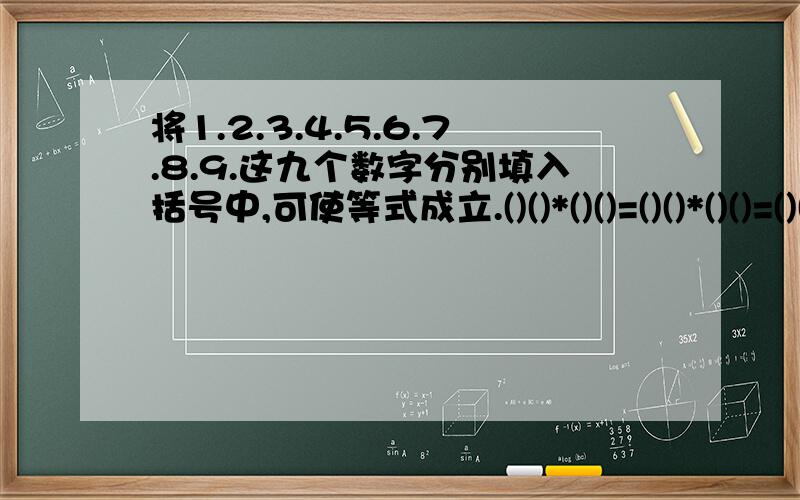 将1.2.3.4.5.6.7.8.9.这九个数字分别填入括号中,可使等式成立.()()*()()=()()*()()=()()*()()()=3634