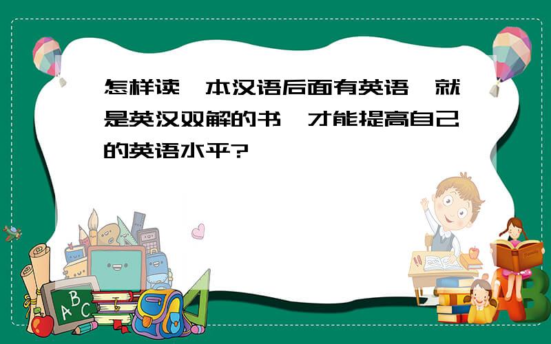 怎样读一本汉语后面有英语,就是英汉双解的书,才能提高自己的英语水平?