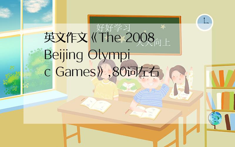 英文作文《The 2008 Beijing Olympic Games》,80词左右