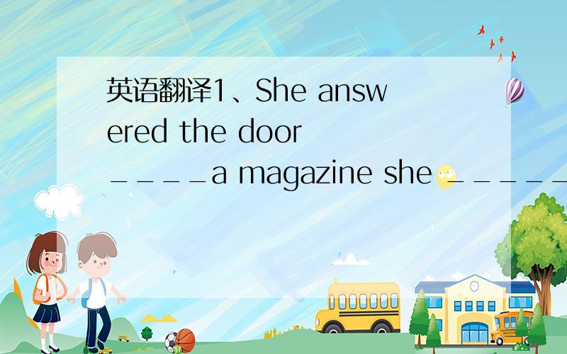 英语翻译1、She answered the door ____a magazine she _____.carrying/had been reading.为什么?2、The sale usually takes place outside the house,with the audience _____on benches,chairs or boxes.seated.为什么?3、There was a very interesting