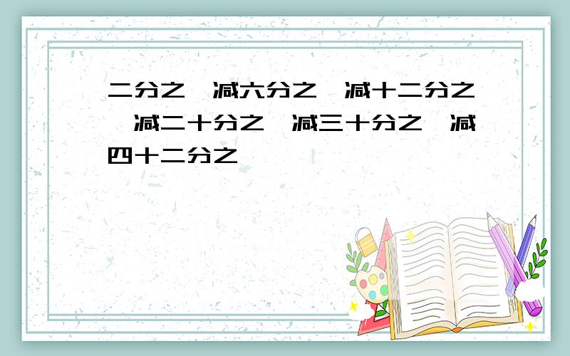 二分之一减六分之一减十二分之一减二十分之一减三十分之一减四十二分之一