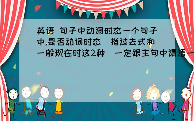 英语 句子中动词时态一个句子中,是否动词时态（指过去式和一般现在时这2种）一定跟主句中谓语一样?例如：（意：我没有像以前那么努力了.）I don't work hard as I do before.I don't work hard as I did