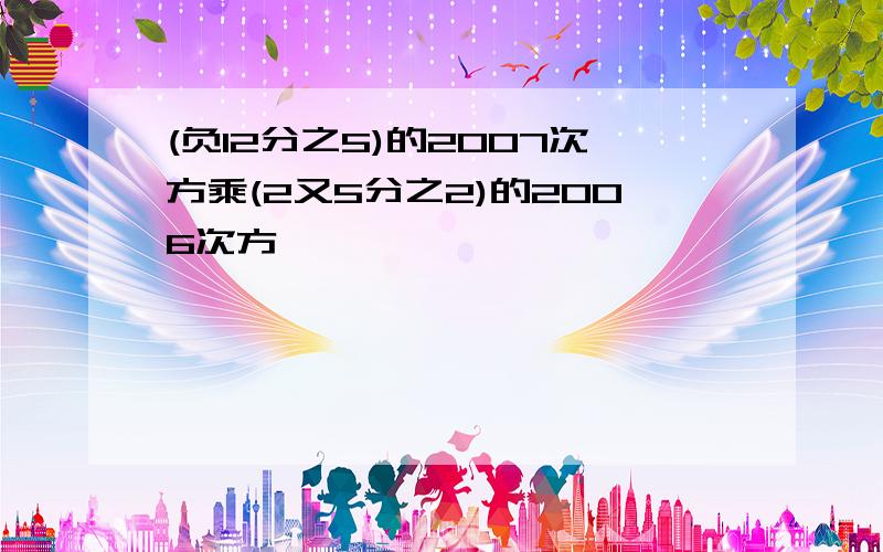 (负12分之5)的2007次方乘(2又5分之2)的2006次方