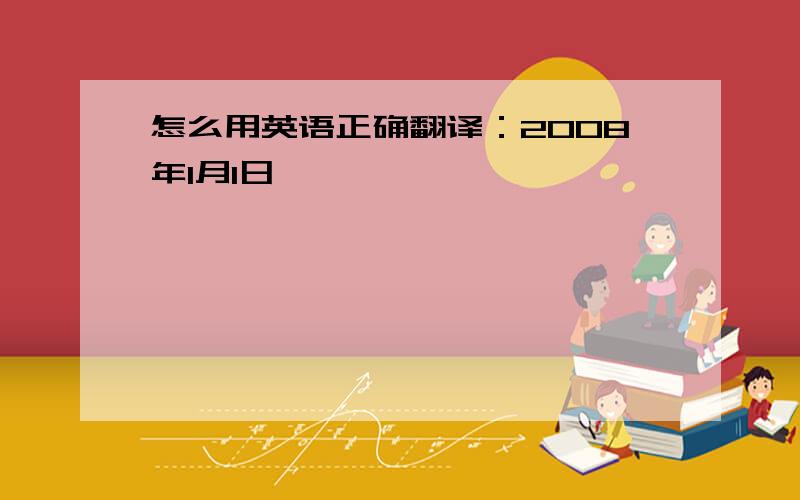 怎么用英语正确翻译：2008年1月1日