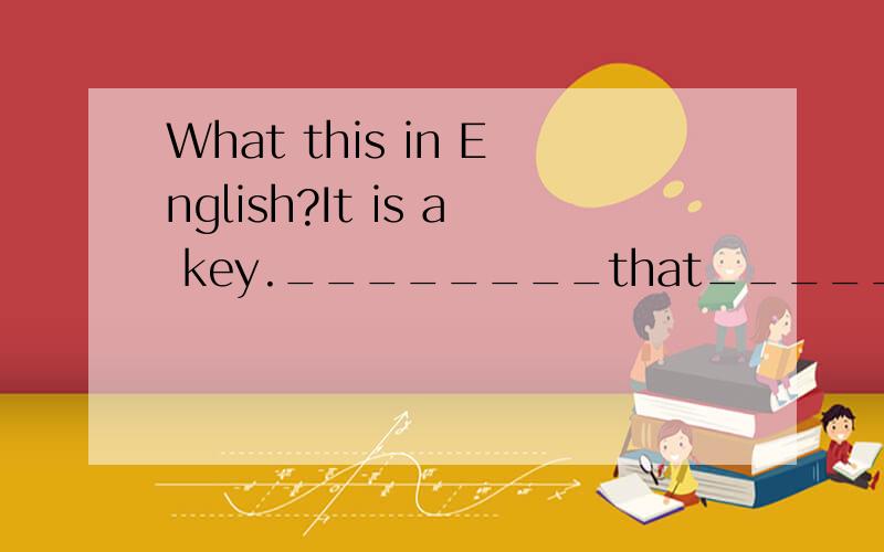 What this in English?It is a key.________that___________?_____________________.填啥