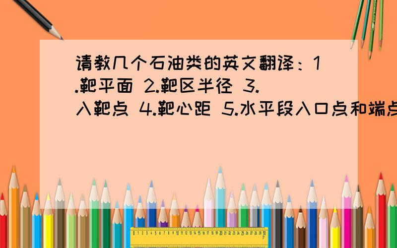 请教几个石油类的英文翻译：1.靶平面 2.靶区半径 3.入靶点 4.靶心距 5.水平段入口点和端点 6.水平段横向偏