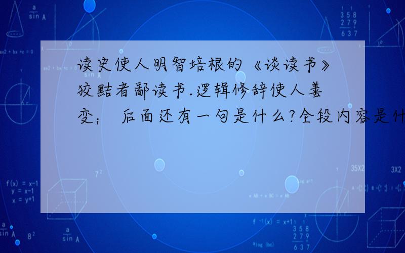 读史使人明智培根的《谈读书》狡黠者鄙读书.逻辑修辞使人善变； 后面还有一句是什么?全段内容是什么